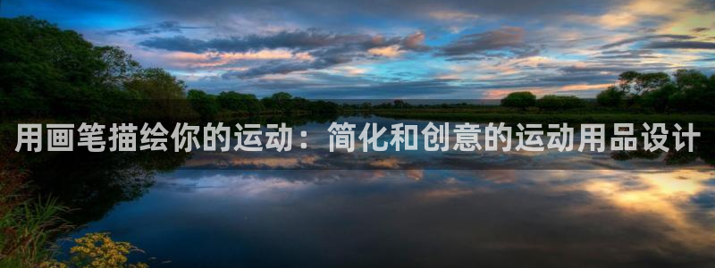 意昂体育5(KGAME)注册：用画笔描绘你的运动：简化和创意