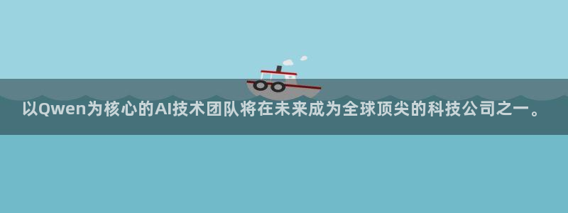 360吧体育直播在线观看：以Qwen为核心的AI技术团队将在未来成为全球顶尖的科技公司之一。